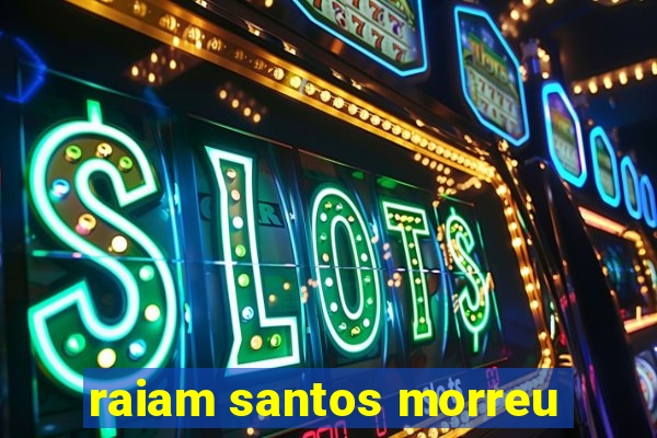 raiam santos morreu